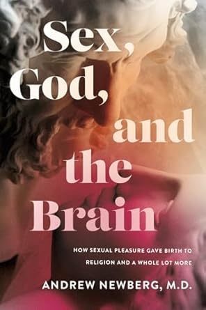 sex god and the brain how sexual pleasure gave birth to religion and a whole lot more 1st edition andrew