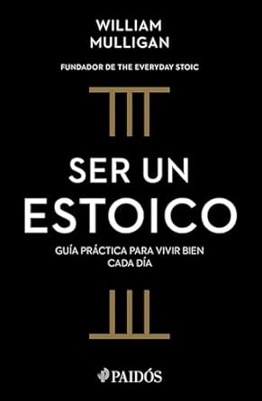 ser un estoico guia practica para vivir bien cada dia / the everyday stoic 1st edition william mulligan ,ana