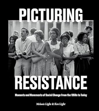 picturing resistance moments and movements of social change from the 1950s to today 1st edition melanie light