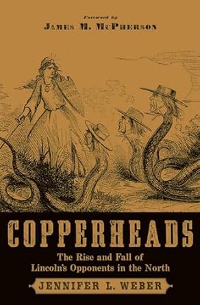 copperheads the rise and fall of lincolns opponents in the north 1st edition jennifer l weber 0195341244,