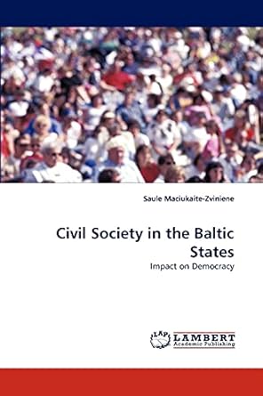 civil society in the baltic states impact on democracy 1st edition saule maciukaite zviniene 3838351681,