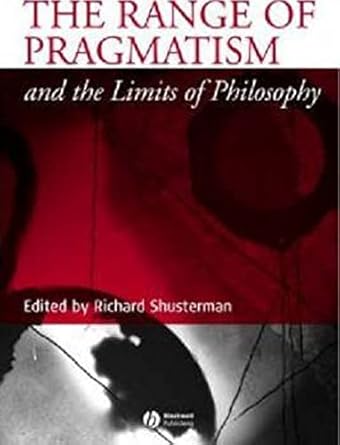 the range of pragmatism and the limits of philosophy 1st edition richard shusterman 1405121238, 978-1405121231