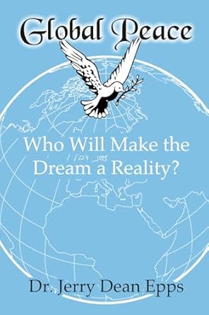 global peace who will make the dream a reality 1st edition dr jerry dean epps ph d 0891440941, 978-0891440949