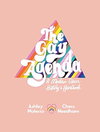 the gay agenda a modern queer history and handbook 1st edition ashley molesso ,chessie needham 006294455x,