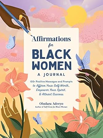 affirmations for black women a journal 100+ positive messages and prompts to affirm your self worth empower