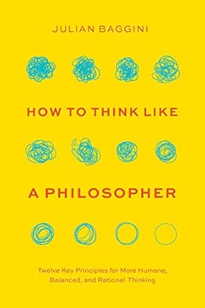 how to think like a philosopher twelve key principles for more humane balanced and rational thinking 1st