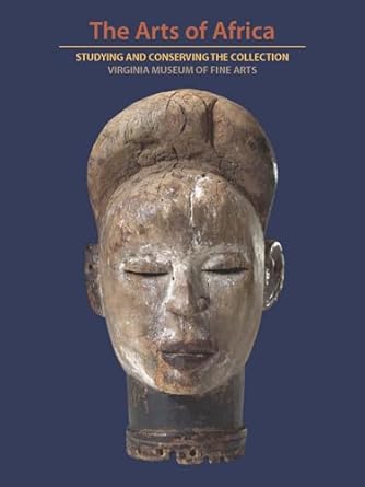 the arts of africa studying and conserving the collection virginia museum of fine arts 1st edition richard b