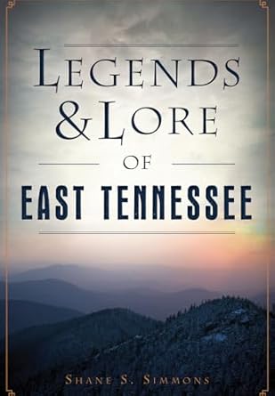 legends and lore of east tennessee 1st edition shane s simmons 1467136387, 978-1467136389