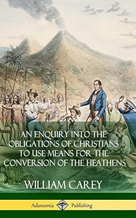 an enquiry into the obligations of christians to use means for the conversion of the heathens 1st edition