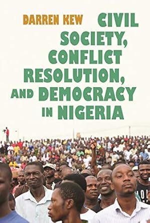 civil society conflict resolution and democracy in nigeria 1st edition darren kew 0815634587, 978-0815634584