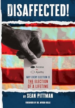 disaffected access vs apathy why every election is the election of a lifetime 1st edition sean pittman