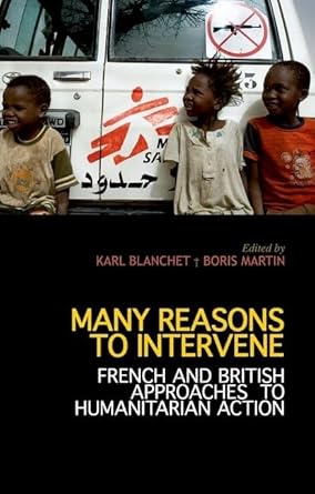 many reasons to intervene french and british approaches to humanitarian action 1st edition karl blanchet