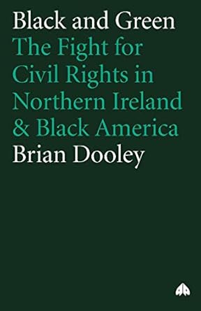 black and green the fight for civil rights in northern ireland and black america 1st edition brian dooley