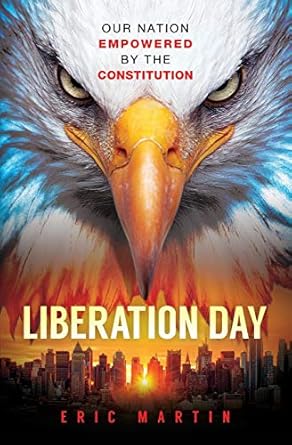 liberation day our nation empowered by the constitution 1st edition eric martin 069204809x, 978-0692048092