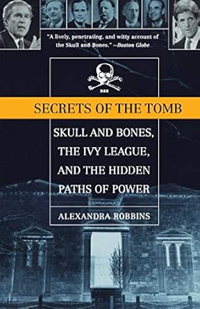 secrets of the tomb skull and bones the ivy league and the hidden paths of power 1st edition alexandra
