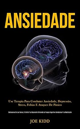 ansiedade use terapia para combater ansiedade depressao stress fobias e ataques de panico 1st edition joe