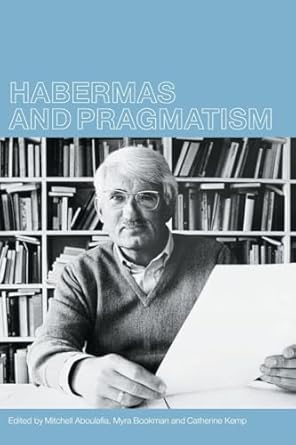 habermas and pragmatism 1st edition mitchell aboulafia ,myra bookman ,and cathy kemp 041523459x,