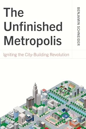 the unfinished metropolis igniting the city building revolution 1st edition benjamin schneider 1642833533,