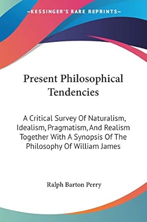 present philosophical tendencies a critical survey of naturalism idealism pragmatism and realism together