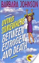 living somewhere between estrogen and death 1st edition barbara johnson 156865295x, 978-1568652955