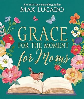 grace for the moment for moms inspirational thoughts of encouragement and appreciation for moms the perfect