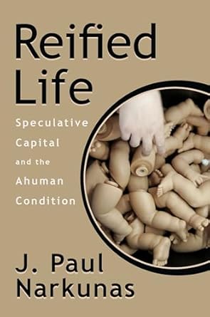 reified life speculative capital and the ahuman condition 1st edition j paul narkunas john jay college of