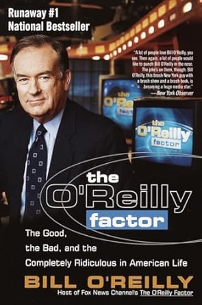 the oreilly factor the good the bad and the completely ridiculous in american life 1st edition bill o'reilly