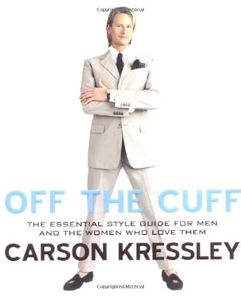 off the cuff the essential style guide for men and the women who love them 1st edition carson kressley
