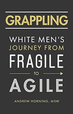 grappling white mens journey from fragile to agile 1st edition andrew horning 1544519583, 978-1544519586