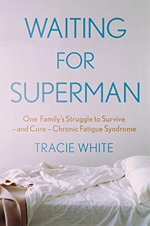 waiting for superman one familys struggle to survive and cure chronic fatigue syndrome 1st edition tracie