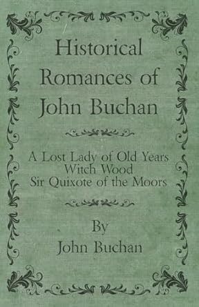 historical romances of john buchan a lost lady of old years witch wood sir quixote of the moors 1st edition