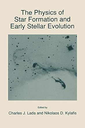 the physics of star formation and early stellar evolution 1st edition charles j lada ,n d kylafis 0792313496,