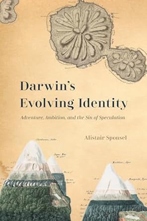 darwins evolving identity adventure ambition and the sin of speculation 1st edition alistair sponsel