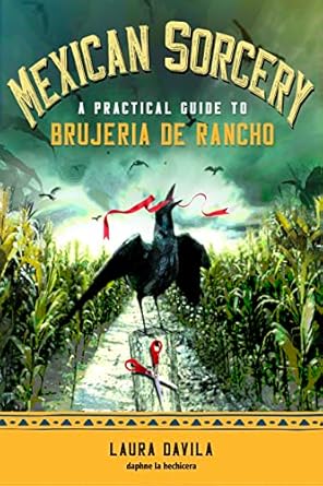 mexican sorcery a practical guide to brujeria de rancho 1st edition laura davila 1578637813, 978-1578637812