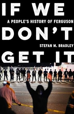 if we dont get it a peoples history of ferguson 1st edition stefan m bradley 1620979055, 978-1620979051