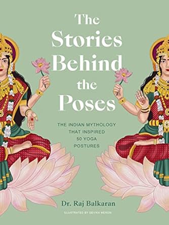 the stories behind the poses the indian mythology that inspired 50 yoga postures 1st edition dr raj balkaran