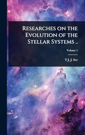 researches on the evolution of the stellar systems 1st edition t j j b 1866 see 1024054527, 978-1024054521