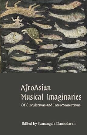 afroasian musical imaginaries of circulations and interconnections 1st edition sumangala damodaran