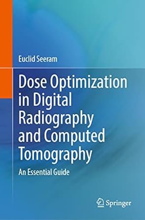 dose optimization in digital radiography and computed tomography an essential guide 1st edition euclid seeram