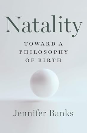 natality toward a philosophy of birth 1st edition jennifer banks 1324006390, 978-1324006398