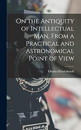 on the antiquity of intellectual man from a practical and astronomical point of view 1st edition charles