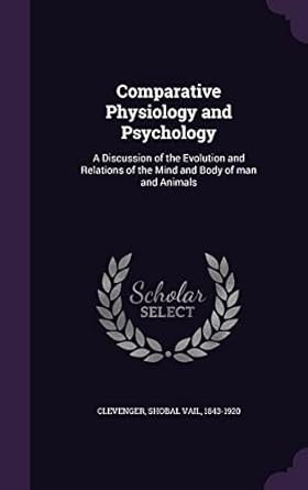 comparative physiology and psychology a discussion of the evolution and relations of the mind and body of man