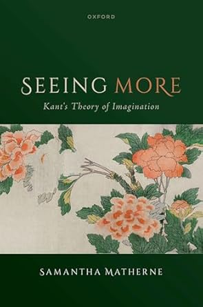 seeing more kants theory of imagination 1st edition samantha matherne 0198898282, 978-0198898283