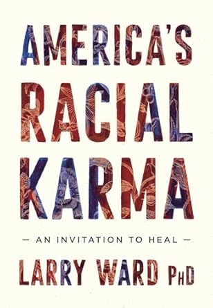 americas racial karma an invitation to heal 1st edition larry ward 1946764744, 978-1946764744