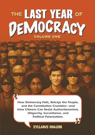 the last year of democracy how democracy fails betrays the people and the constitution crumbles and how