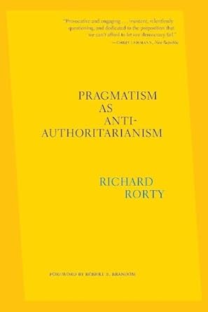 pragmatism as anti authoritarianism 1st edition richard rorty ,eduardo mendieta ,robert b brandom 0674295471,