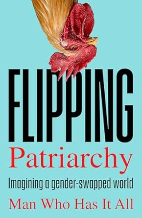 flipping patriarchy imagining a gender swapped world 1st edition man who has it all 1800183674, 978-1800183674