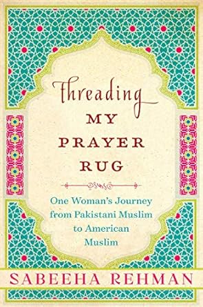 threading my prayer rug one womans journey from pakistani muslim to american muslim 1st edition sabeeha