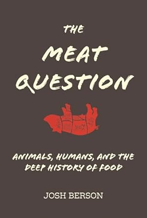 the meat question animals humans and the deep history of food 1st edition josh berson 0262042894,