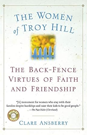 the women of troy hill the back fence virtues of faith and friendship 1st edition clare ansberry 0156013428,